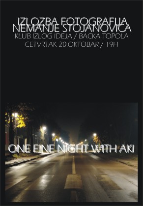 IZLOŽBA FOTOGRAFIJA NEMANJE STOJANOVIĆA + ONE FINE NIGHT WITH AKI, Pozorišni klub - Izlog ideja, Bačka Topola